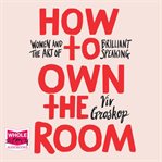 How to own the room : women and the art of brilliant speaking cover image cdn