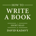 How to write a book : an 11 step process to build habits, stop procrastinating, fuel self motivation, quiet your inner critic, bust through writer's block, & let your creative juices flow cover image cdn