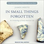 In small things forgotten : [an archaeology of early American life] cover image cdn