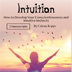 Intuition. How to Develop Your Conscientiousness and Intuitive Instincts cover image cdn