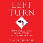 Left turn : how liberal media bias distorts the American mind cover image cdn