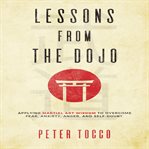 Lessons from the dojo. Applying Martial Art Wisdom to Overcome Fear, Anxiety, Anger, and Self-Doubt cover image cdn