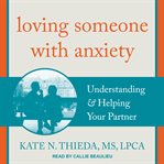 Loving someone with anxiety : understanding & helping your partner cover image cdn
