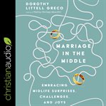 Marriage in the middle : embracing midlife surprises, challenges, and joys cover image cdn
