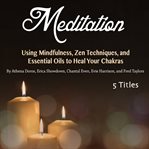 Meditation. Using Mindfulness, Zen Techniques, and Essential Oils to Heal Your Chakras cover image cdn