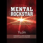 Mental rockstar. How To Build Mental Toughness, Face your Fears, Embrace Change and Unleash Greatness cover image cdn