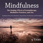 Mindfulness. The Healing Effects of Aromatherapy, Meditative Practices, and Zen cover image cdn