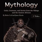 Mythology. Gods, Creatures, and Stories from the Vikings and the Ancient Africans cover image cdn