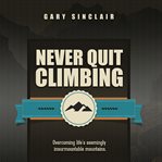 Never quit climbing. Overcoming Life's Seemingly Insurmountable Mountains cover image cdn