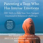 Parenting a teen who has intense emotions : DBT skills to help your teen navigate emotional & behavioral challenges cover image cdn