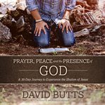 Prayer, peace and the presence of god : a 30-day journey to experience the shalom of Jesus cover image cdn