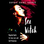 Sex witch: magickal spells for love, lust, and self-protection cover image cdn