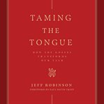 Taming the tongue. How the Gospel Transforms Our Talk cover image cdn