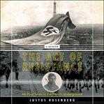 The art of resistance : my four years in the French underground : a memoir cover image cdn