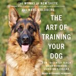 The art of training your dog : how to gently teach good behavior using an e-collar cover image cdn