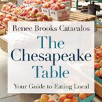 The Chesapeake Table : your guide to eating local cover image cdn