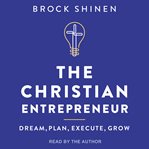 The christian entrepreneur : dream, plan, execute, grow cover image cdn