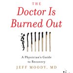 The doctor is burned out. A Physician's Guide to Recovery cover image cdn