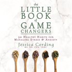 The little book of game changers: 50 healthy habits for managing stress & anxiety cover image cdn