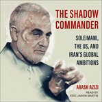 The shadow commander : soleimani, the us, and iran's global ambitions cover image cdn