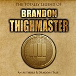 The totally legend of brandon thighmaster. An Authors and Dragons Tale cover image cdn