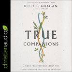 True companions : a book for everyone about the relationships that see us through cover image cdn