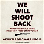 We will shoot back : armed resistance in the Mississippi Freedom Movement cover image cdn