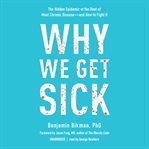 Why we get sick : the hidden epidemic at the root of most chronic disease--and how to fight it cover image cdn