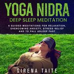 Yoga nidra deep sleep meditation. 6 Guided Meditations for Relaxation, Overcoming Anxiety, Stress Relief and to Fall Asleep Fast cover image cdn