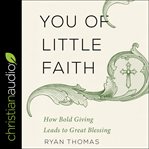 You of little faith : how bold giving Leads to great blessing cover image cdn