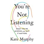 You're not listening : what you're missing and why it matters cover image cdn