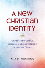 A new Christian identity : Christian Science origins and experience in American culture cover image cdn