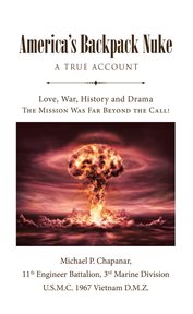 America's backpack nuke. A True Account: Love, War, History and Drama - The Mission Was Far Beyond the Call! cover image cdn