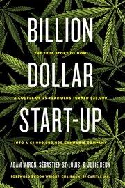 Billion dollar start-up : the true story of how a couple of 29-year-olds turned 35,000 into a 1,000,000,000 cannabis company cover image cdn