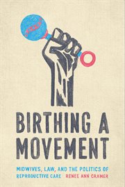 Birthing a movement : midwives, law, and the politics of reproductive care cover image cdn