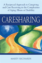 Caresharing : a reciprocal approach to caregiving and care receiving in the complexities of aging, illness, or disability cover image cdn