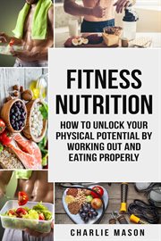 Fitness nutrition: how to unlock your physical potential by working out and eating properly cover image cdn