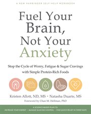 Fuel your brain, not your anxiety : stop the cycle of worry, fatigue & sugar cravings with simple protein-rich foods cover image cdn