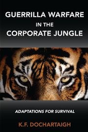 GUERRILLA WARFARE IN THE CORPORATE JUNGLE;ADAPTATIONS FOR SURVIVAL cover image cdn