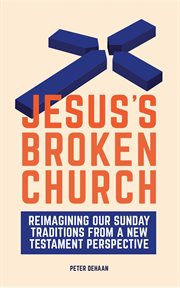 Jesus's broken church. Reimagining Our Sunday Traditions from a New Testament Perspective cover image cdn