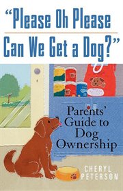 Please oh please, can we get a dog? : the parents' panic guide to dog ownership cover image cdn
