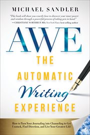 AWE the automatic writing experience : How to Turn Your Journaling into Channeling to Get Unstuck, Find Direction, and Live Your Greatest Life! cover image cdn