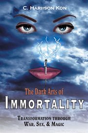The dark arts of immortality. Transformation Through War, Sex, & Magic cover image cdn