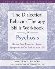 The dialectical behavior therapy skills workbook for psychosis : manage your emotions, reduce symptoms, and get back to your life cover image cdn