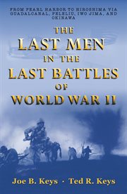 The last men in the last battles of World War II : from Pearl Harbor to Hiroshima via Guadalcanal, Peleliu, Iwo Jima, and Okinawa cover image cdn