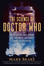 The science of doctor who : the scientific facts behind the time warps and space travels of the doctor cover image cdn
