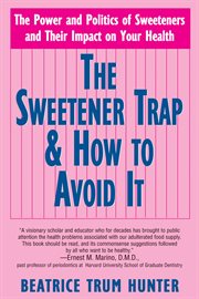 The Sweetener Trap and How to Avoid it : the Power and Politics of Sweeteners and Their Impact on Your Health cover image cdn