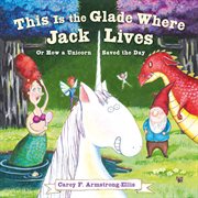 This is the glade where Jack lives : or, How a unicorn saved the day cover image cdn