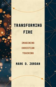 Transforming fire : imagining Christian teaching cover image cdn