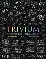 Trivium : the classical liberal arts of grammar, logic, & rhetoric cover image cdn